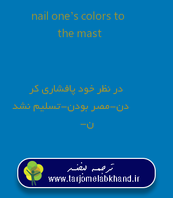 nail one’s colors to the mast به فارسی